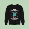 Not Diagnosed But Something Is Wrong Mental Health Earth Sweatshirt