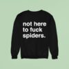 Not Here To Fuck Spiders Sweatshirt