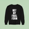 Not My Final Form Sweatshirt