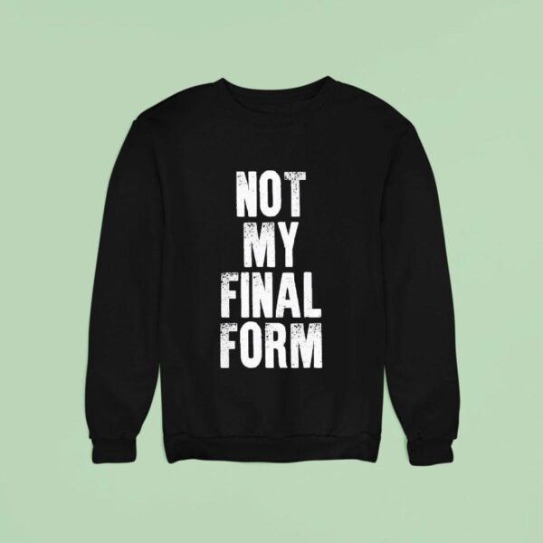 Not My Final Form Sweatshirt