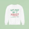 Not Only Am I Perfect I M Italian Too Sweatshirt