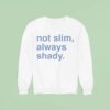 Not Slim Always Shady Sweatshirt