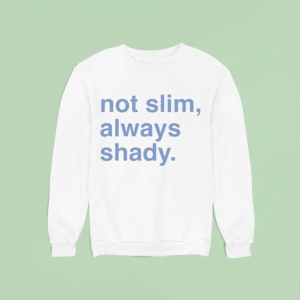Not Slim Always Shady Sweatshirt