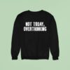 Not Today Overthinking Sweatshirt
