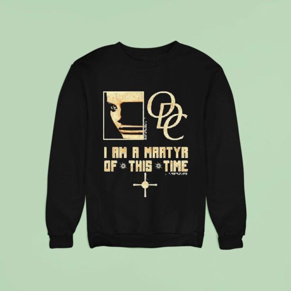 Odc I Am A Martyr Of This Time Sweatshirt