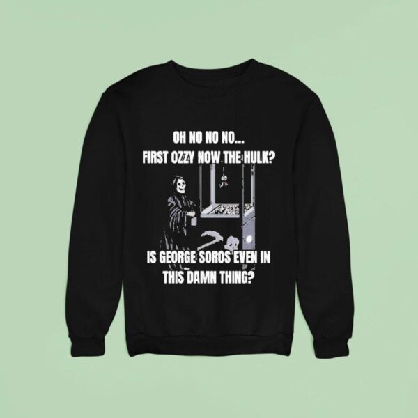 Oh No No No First Ozzy Now The Hulk Is George Soros Even In This Damn Thing Grim Reaper Sweatshirt