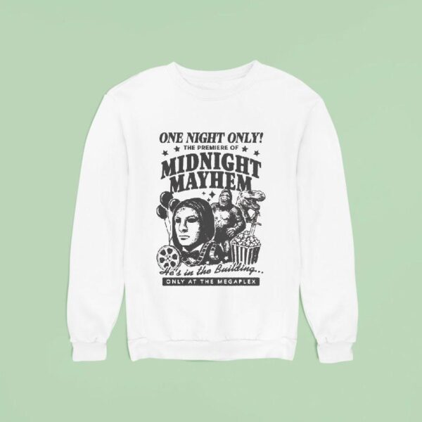 One Night Only The Premiere Of Midnight Mayhem He S In The Building Only At The Megaplex S Sweatshirt