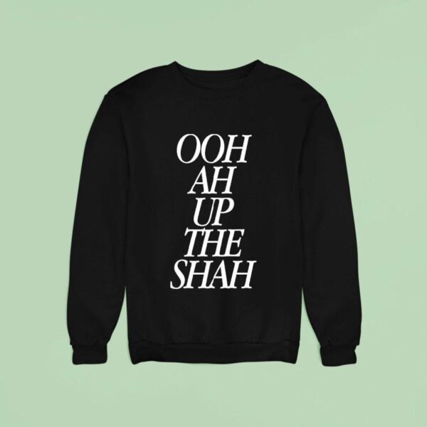 Ooh Ah Up The Shah Sweatshirt
