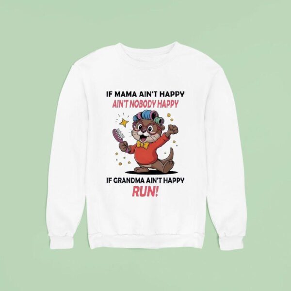 Otter If Mama Ain T Happy Ain T Nobody Happy If Grandma Ain T Happy Run Sweatshirt