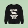 Otters Are Awesome I Am Awesome Therefore I Man Otter Sweatshirt