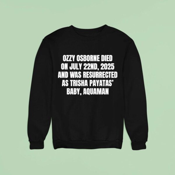 Ozzy Osborne Died On July Nd And Was Resurrected As Trisha Payatas Baby Aquaman Sweatshirt