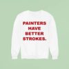 Painters Have Better Strokes Sweatshirt