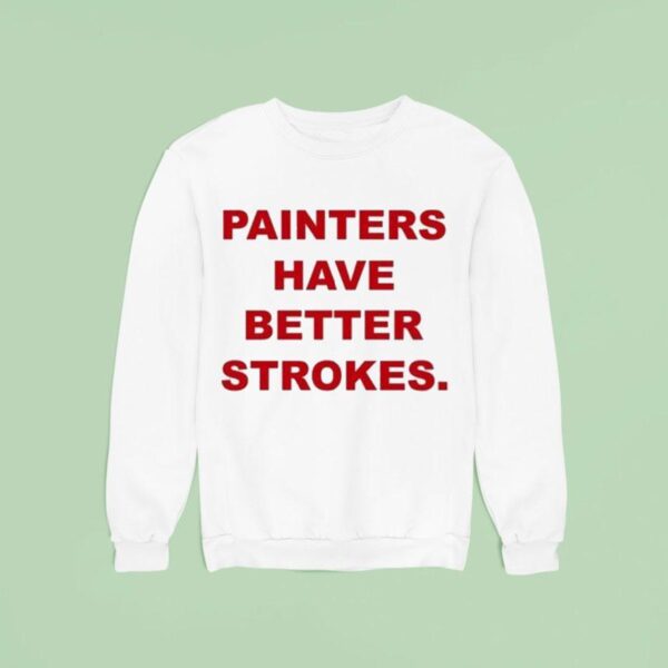 Painters Have Better Strokes Sweatshirt
