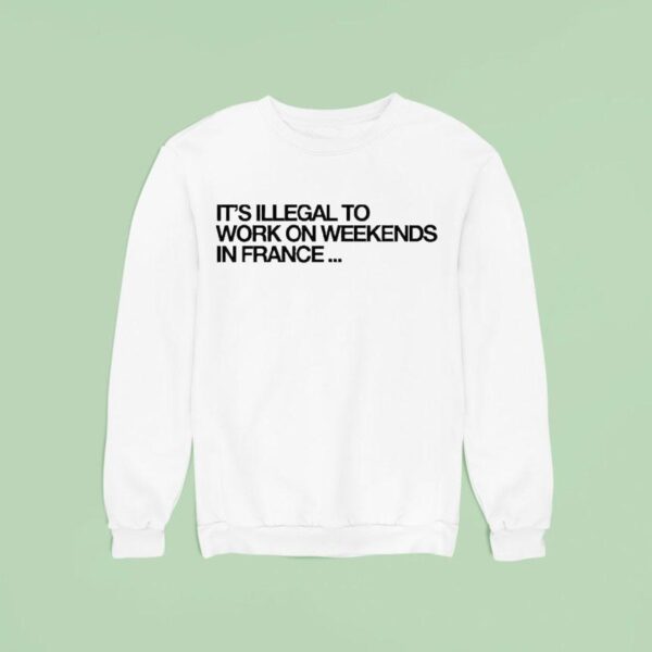Pardon My French It S Illegal To Work On Weekends In France Sweatshirt