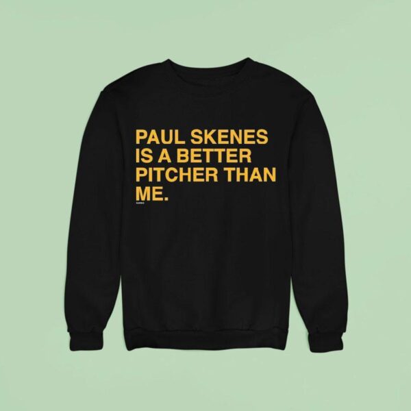 Paul Skenes Is A Better Pitcher Than Me Sweatshirt