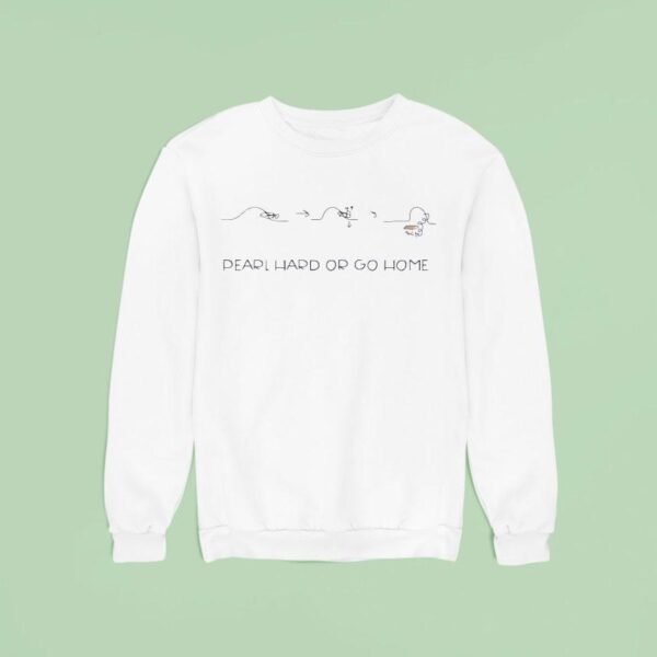 Pearl Hard Or Go Home Sweatshirt