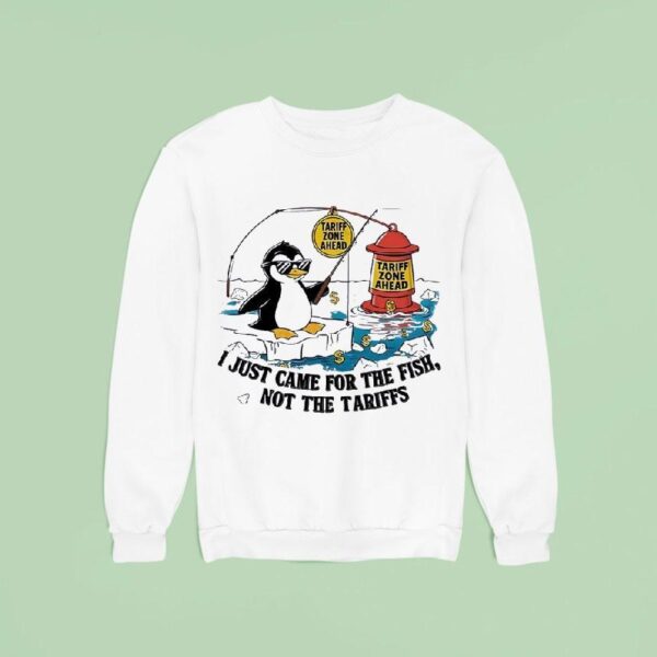 Penguin Tariff Zone Ahead I Just Came For The Fsh Not The Tariffs Sweatshirt