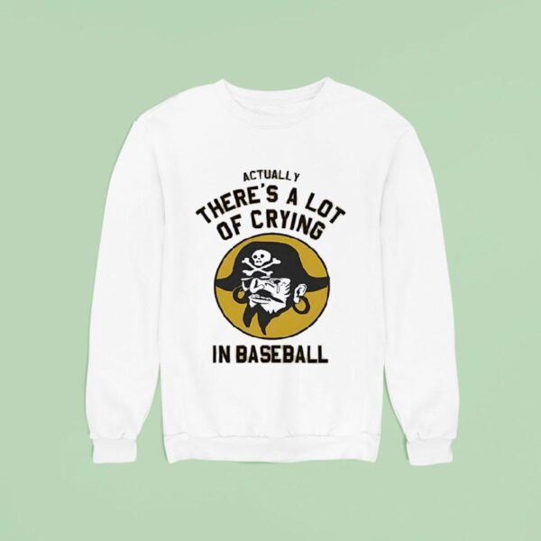 Pirates Fan Actually There S A Lot Of Crying In Baseball Sweatshirt