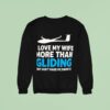 Plane I Love My Wife More Than Gliding But Don T Make Me Prove I Sweatshirt
