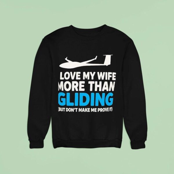 Plane I Love My Wife More Than Gliding But Don T Make Me Prove I Sweatshirt