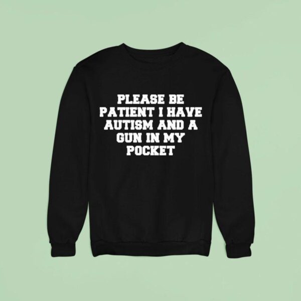 Please Be Patient I Have Autism And A Gun In My Pocke Sweatshirt