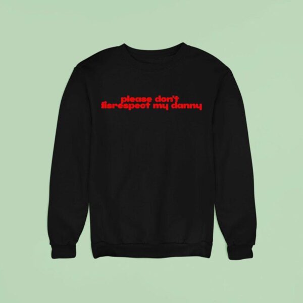 Please Don T Disrespect My Danny New Sweatshirt