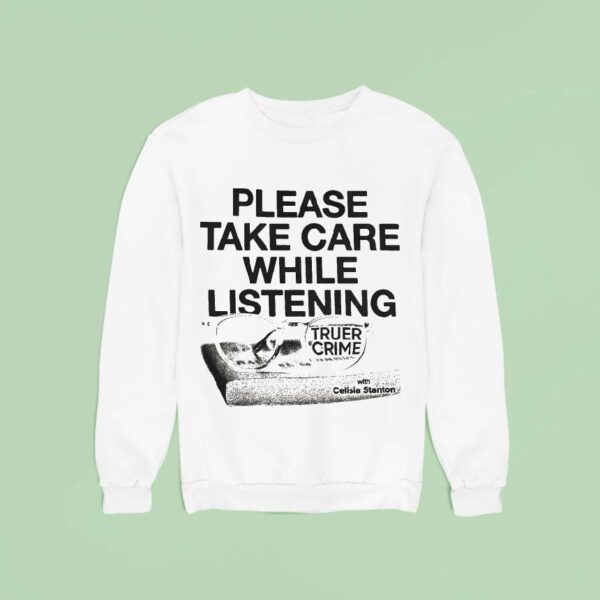 Please Take Care While Listening Truer Crime With Celisia Stanton Sweatshirt
