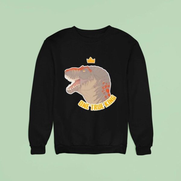 Prehistoric Dinosaur T Rex One True King Sweatshirt