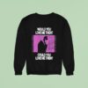 President Would You Love Me Then Could You Love Me Then Sweatshirt