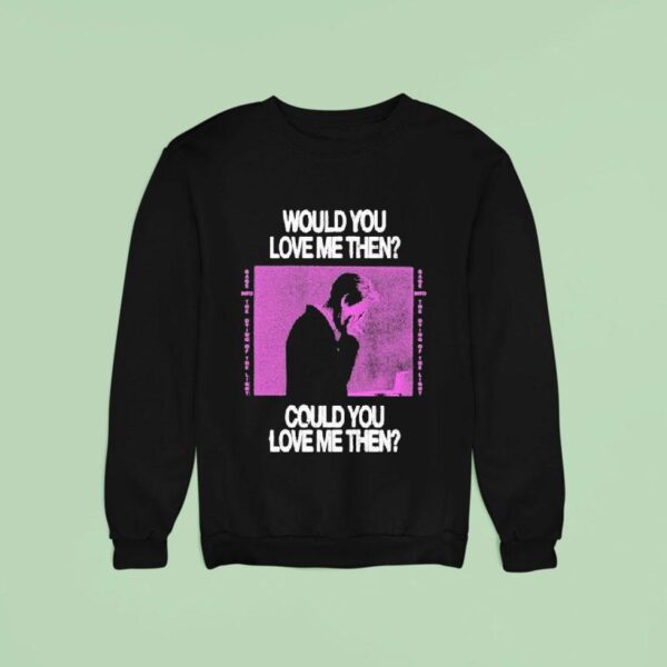 President Would You Love Me Then Could You Love Me Then Sweatshirt