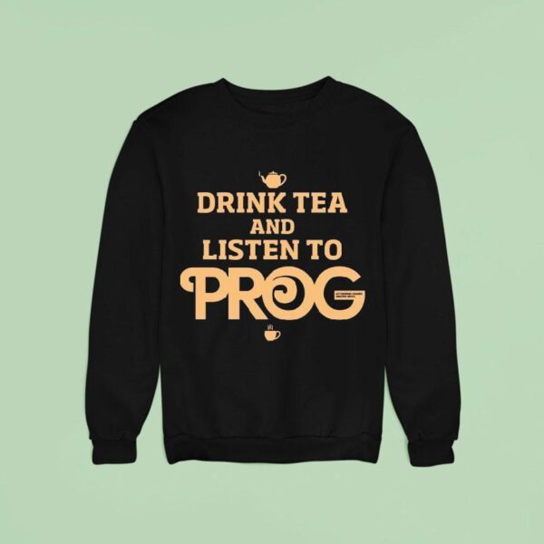 Prog Magazine Drink Tea And Listen To Prog Sweatshirt
