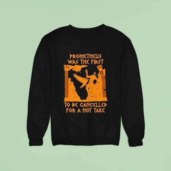 Prometheus Was The First To Be Cancelled For A Hot Take Sweatshirt