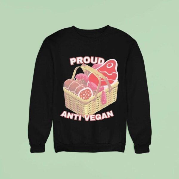 Proud Anti Vegan Sweatshirt