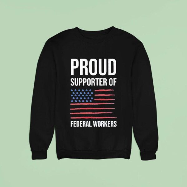 Proud Supporter Of Federal Workers Sweatshirt