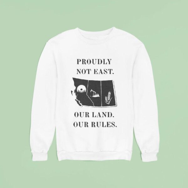 Proudly Not East Our Land Our Rules Sweatshirt
