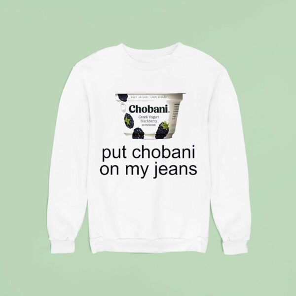 Put Chobani On My Jeans Sweatshirt