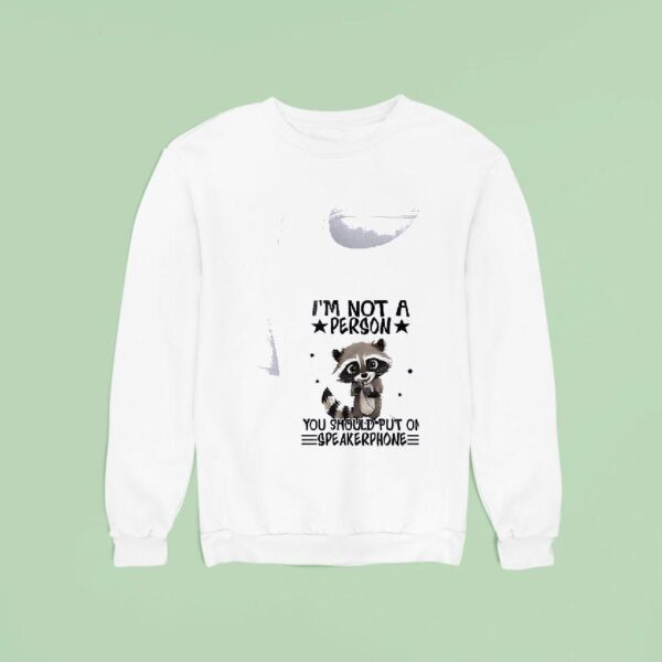 Racoon I M Not A Person You Should Put On Speakerphone Sweatshirt