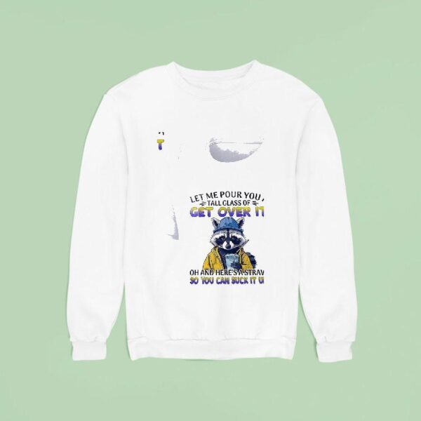Racoon Let Me Pour You A Tall Glass Of Get Over I Sweatshirt