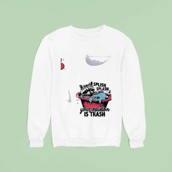 Racoon Splish Splash Your Opinion Is Trash Sweatshirt
