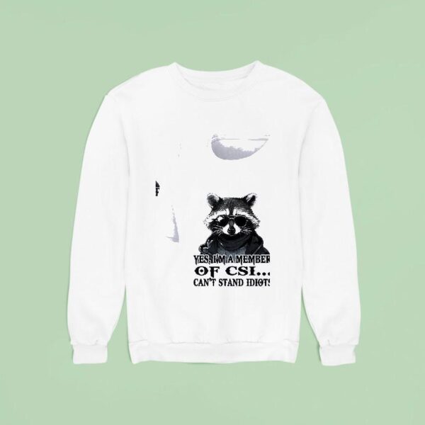 Racoon Yes I M A Member Of Csi Can T Stand Idiots Sweatshirt