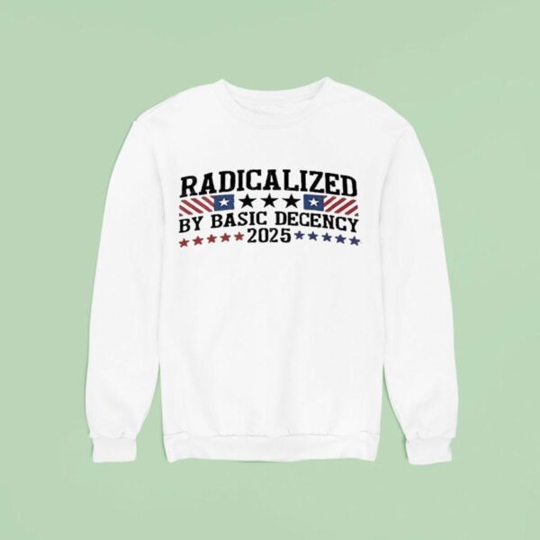 Radicalized By Basic Decency Sweatshirt