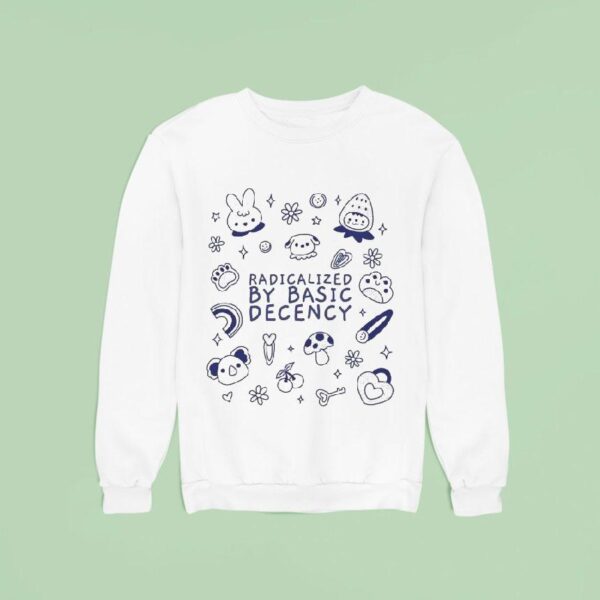 Radicalized By Basic Decency Sweatshirt