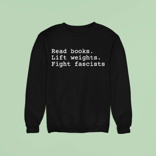 Read Books Lift Weights Fight Fascists Sweatshirt
