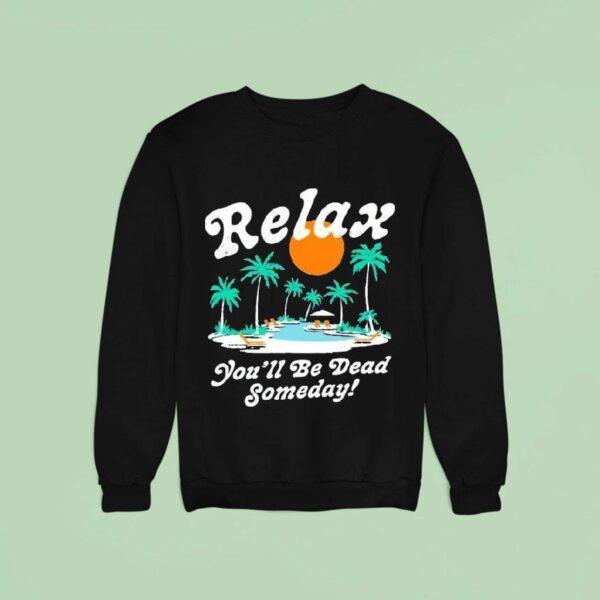 Relax You Ll Be Dead Someday Summer Sweatshirt