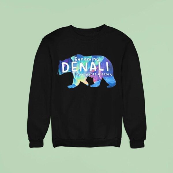 Renaming Denali Disrespect History Denali Stands Tall No To Renaming Sweatshirt