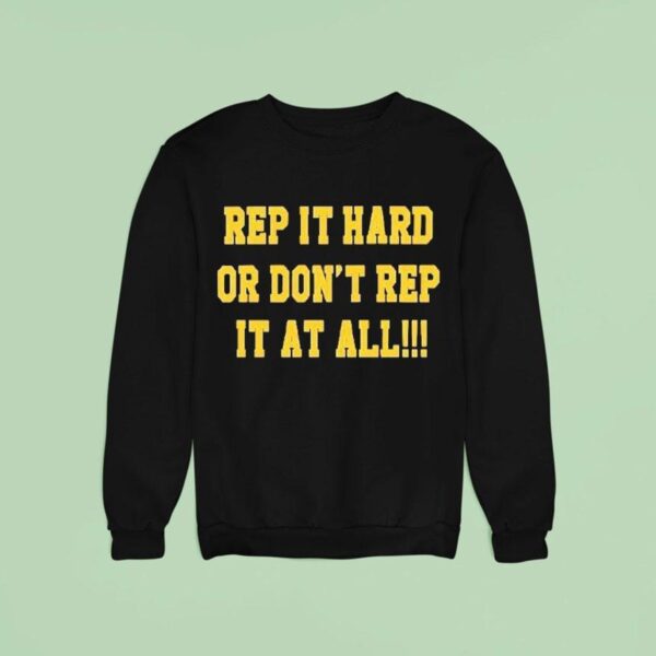 Rep It Hard Or Don T Rep It At All Sweatshirt