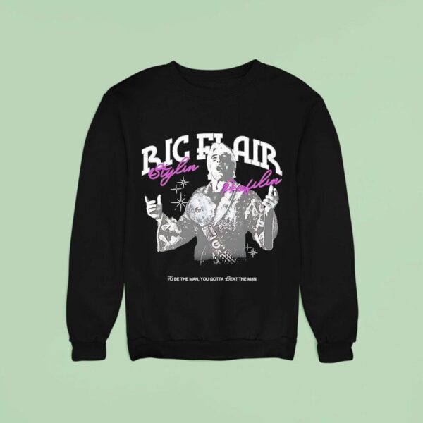 Ric Flair Stylin And Profilin To Be The Man You Gotta Beat The Man Sweatshirt