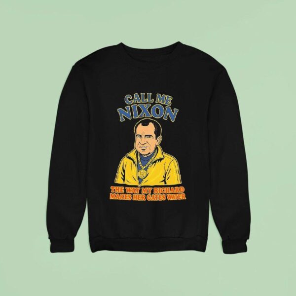 Richard Nixon Call Me Nixon The Way My Richard Makes Her Gates Water Sweatshirt