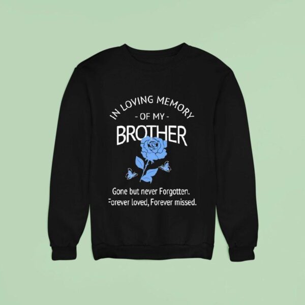 Rose In Loving Memory Of My Brother Gone But Never Forgotten Forever Loved Forever Missed Sweatshirt