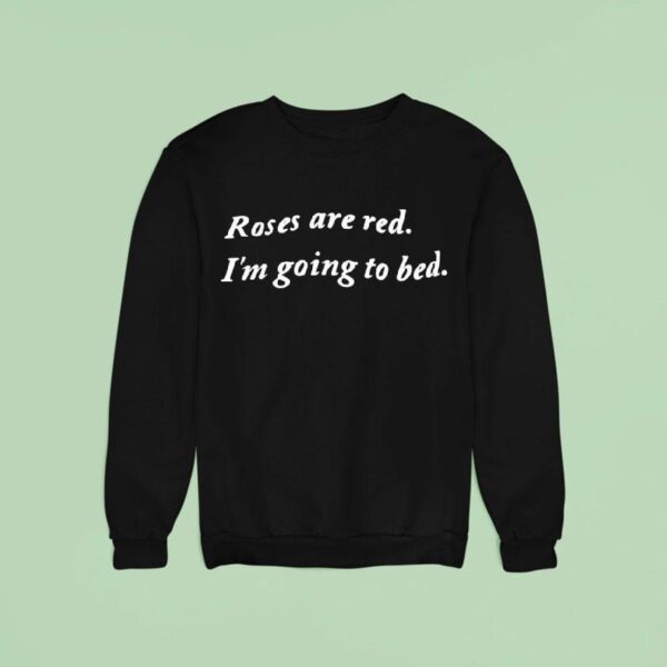 Roses Are Red I M Going To Bed Sweatshirt